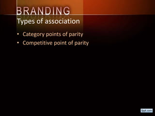 Types of association
• Category points of parity
• Competitive point of parity
 