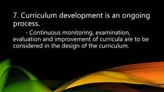 - Continuous monitoring, examination,
evaluation and improvement of curricula are to be
considered in the design of the curriculum.
 