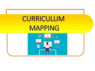 CURRICULUM
MAPPING
 