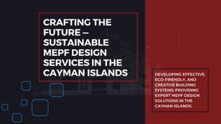 DEVELOPING EFFECTIVE,
ECO-FRIENDLY, AND
CREATIVE BUILDING
SYSTEMS: PROVIDING
EXPERT MEPF DESIGN
SOLUTIONS IN THE
CAYMAN ISLANDS.
CRAFTING THE
FUTURE —
SUSTAINABLE
MEPF DESIGN
SERVICES IN THE
CAYMAN ISLANDS
 