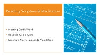 Reading Scripture & Meditation
• Hearing God’s Word
• Reading God’s Word
• Scripture Memorization & Meditation
 