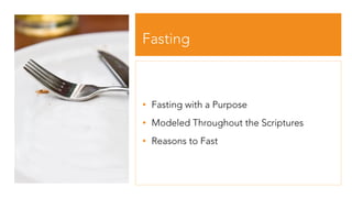 Fasting
• Fasting with a Purpose
• Modeled Throughout the Scriptures
• Reasons to Fast
 