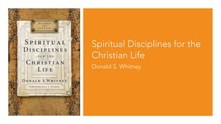 Spiritual Disciplines for the
Christian Life
Donald S. Whitney
 