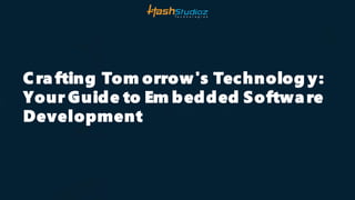 C ra fting Tom orrow's Technolog y:
Your Guide to Em bedded Softwa re
Development
 
