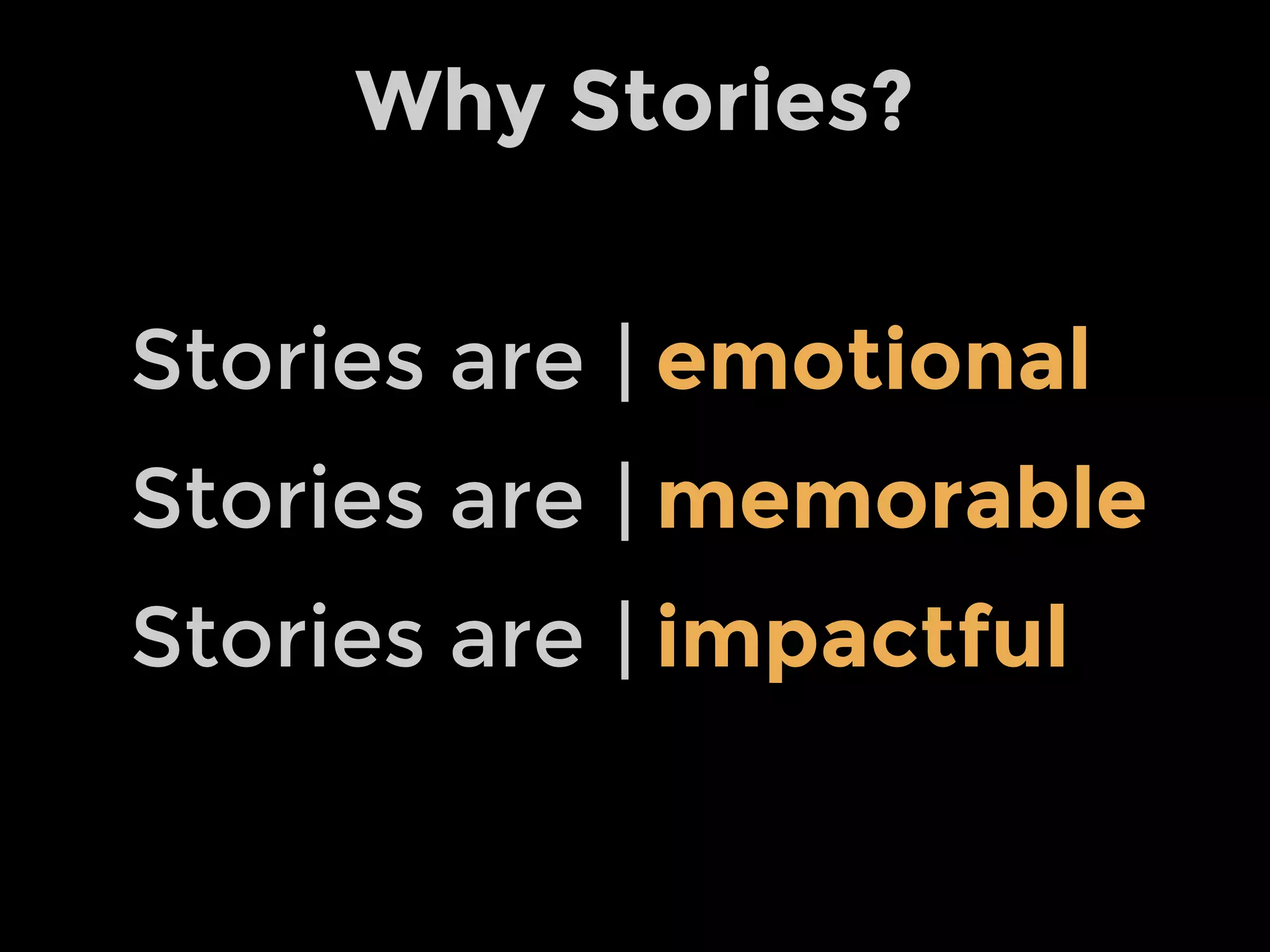Stories are emotional
Stories are
Stories are
memorable
impactful
|
|
|
Why Stories?
 