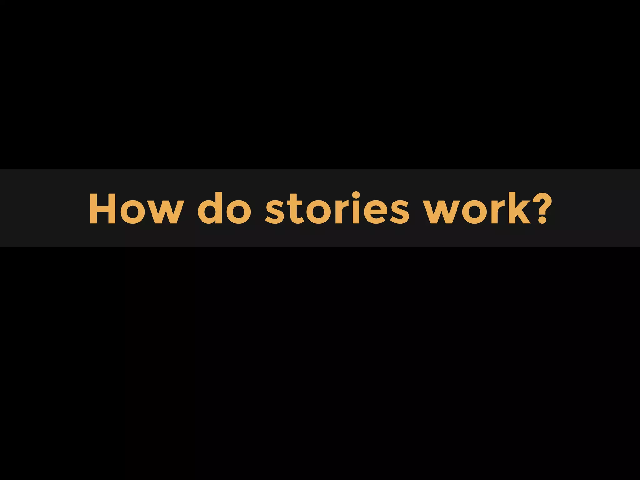 Content
How do stories work?
 