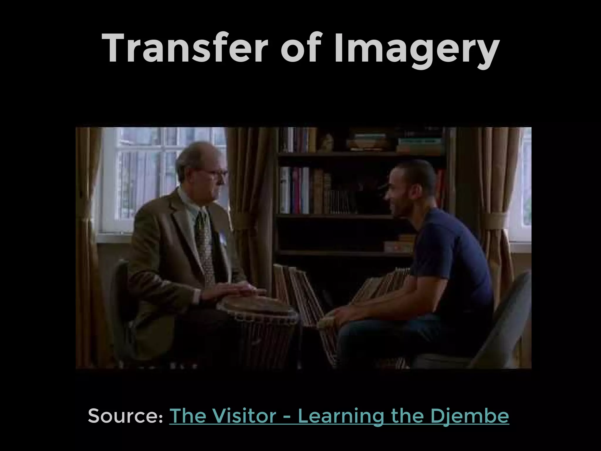 Transfer of Imagery
Source: The Visitor - Learning the Djembe
 