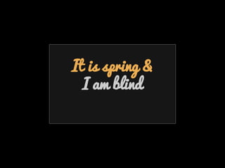 Emotion & Empathy
It is spring &
I am blind
 
