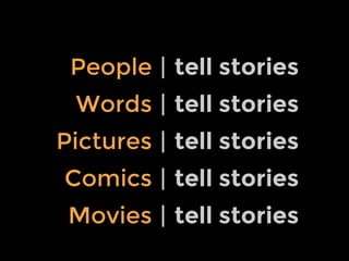 People tell stories
Words
Pictures
tell stories
tell stories
|
|
|
Synthesis -Visualise-Story
Comics tell stories|
Movies tell stories|
 