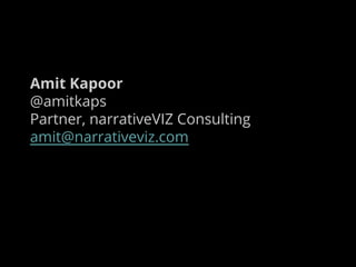 Amit Kapoor
@amitkaps
Partner, narrativeVIZ Consulting
amit@narrativeviz.com
 