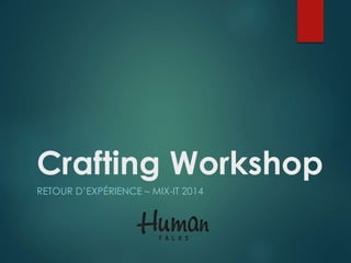 Crafting Workshop
RETOUR D’EXPÉRIENCE – MIX-IT 2014
 