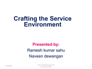 Crafting the Service
Environment
Presented by:
Ramesh kumar sahu
Naveen dewangan
4/11/2014
Prism school of business &
entreprenourship
1
 