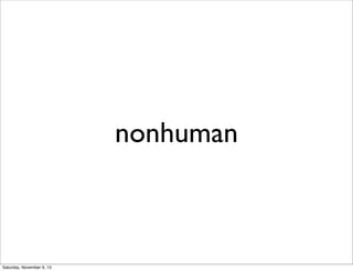 nonhuman

Saturday, November 9, 13

 
