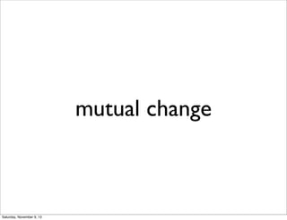 mutual change
Saturday, November 9, 13