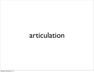 articulation
Saturday, November 9, 13