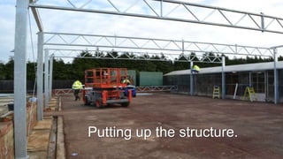 Putting up the structure.
 