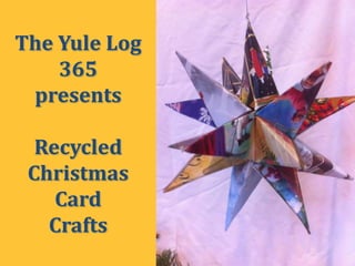 The Yule Log
    365
 presents

  Recycled
 Christmas
    Card
   Crafts
 