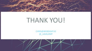THANK YOU!
CHRIS@WEBSIGHT.IO
@_LAVALAMP
 