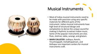 Musical Instruments
• Most of Indias musical instruments need to
be made with precision using very specific
materials for ...