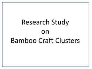 Research Study
on
Bamboo Craft Clusters
 
