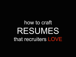 how to craft
RESUMES
that recruiters LOVE
 