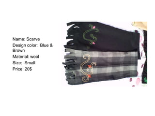 Name: Scarve
Design color: Blue &
Brown
Material: wool
Size: Small
Price: 20$
 