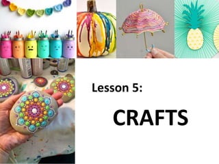 Lesson 5:
CRAFTS
 