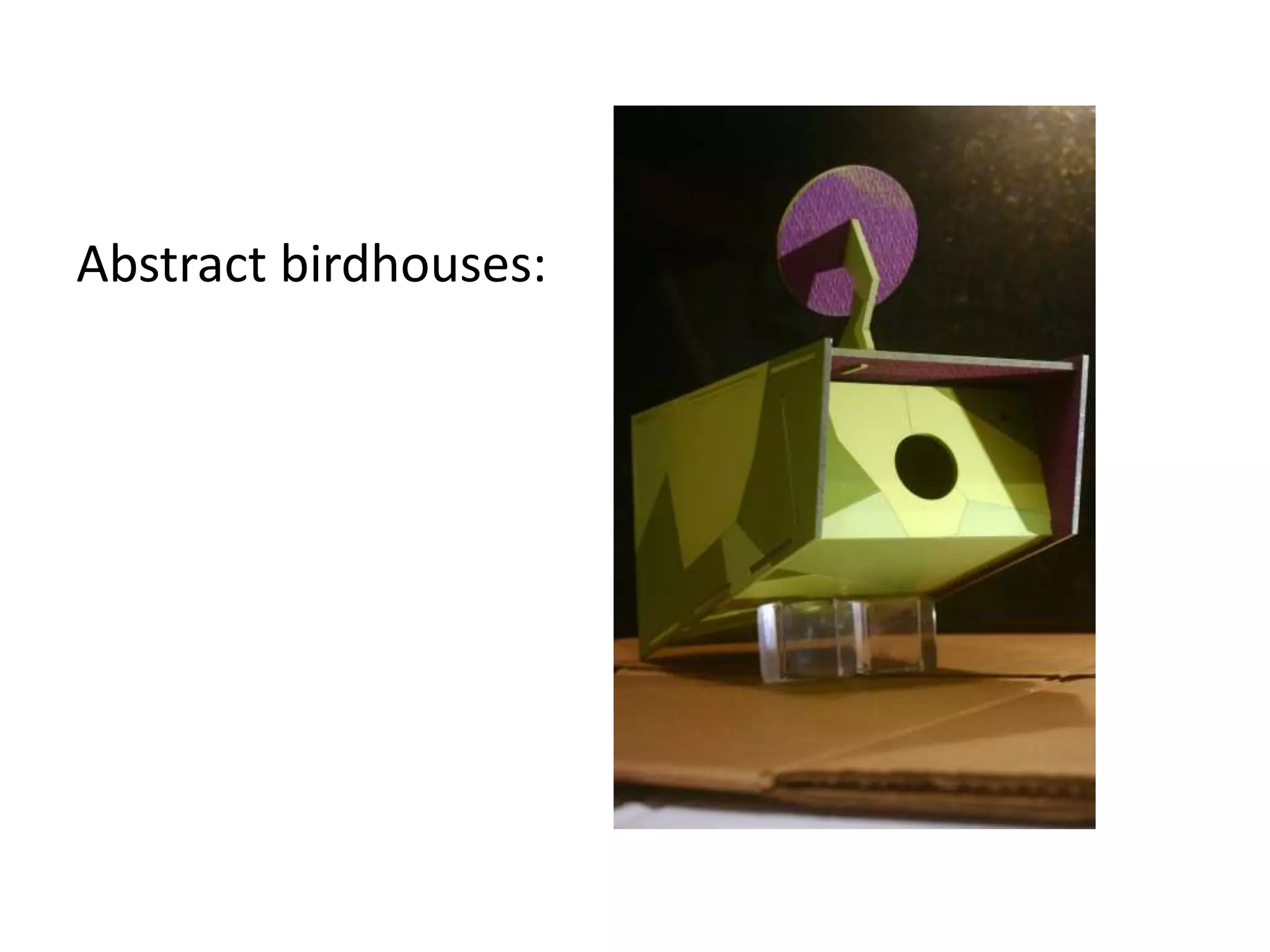 Abstract birdhouses:

 