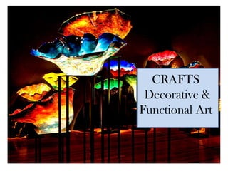 CRAFTS
Decorative &
Functional Art

 