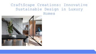 CraftScape Creations: Innovative Sustainable Design in Luxury Homes | PPTX
