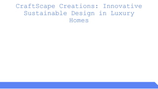 CraftScape Creations: Innovative Sustainable Design in Luxury Homes | PPTX