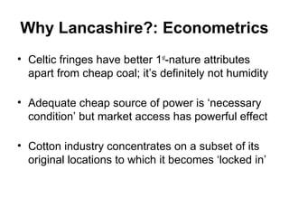 Lancashire Textiles and
Globalization (Leunig, 2005)
• Lancashire a high wage industry: 6 x India and Japan
in 1910
• But ...