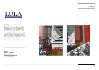23Development by Design / Company Profiles 2019
Lula Rugs
Contact
Melissa Kerkhoff
+27 21 797 7472
melissa@lulafabrics.com...