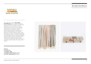 6Development by Design / Company Profiles 2019
The distinctive style of Barrydale
Hand Weavers is achieved by weaving
natu...