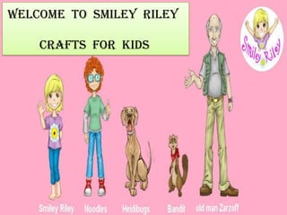 Welcome to Smiley Riley
Crafts For Kids
 
