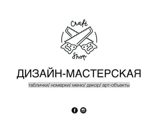 ДИЗАЙН-МАСТЕРСКАЯ
таблички/ номерки/ меню/ декор/ арт-объекты
 