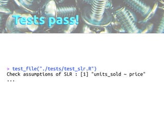 Tests pass! 
> test_file("./tests/test_slr.R") 
Check assumptions of SLR : [1] "units_sold ~ price" 
... 
! 
 