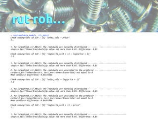 rut roh… 
> run(candidate_models, slr_data) 
Check assumptions of SLR : [1] "units_sold ~ price" 
1.. 
!! 
1. Failure(@test_slr.R#12): The residuals are normally distributed --------------------------------- 
shapiro.test(linear$residuals)$p.value not more than 0.05. Difference: 0.05 
! 
Check assumptions of SLR : [1] "log(units_sold + 1) ~ log(price + 1)" 
1.2 
!! 
1. Failure(@test_slr.R#12): The residuals are normally distributed --------------------------------- 
shapiro.test(linear$residuals)$p.value not more than 0.05. Difference: 0.05 
! 
2. Failure(@test_slr.R#24): The residuals are unrelated to the predictor --------------------------- 
cor(test_environment$errors, test_environment$covariate) not equal to 0 
Mean absolute difference: 0.05545615 
! 
Check assumptions of SLR : [1] "units_sold ~ log(price + 1)" 
1.2 
!! 
1. Failure(@test_slr.R#12): The residuals are normally distributed --------------------------------- 
shapiro.test(linear$residuals)$p.value not more than 0.05. Difference: 0.05 
! 
2. Failure(@test_slr.R#24): The residuals are unrelated to the predictor --------------------------- 
cor(test_environment$errors, test_environment$covariate) not equal to 0 
Mean absolute difference: 0.04201906 
! 
Check assumptions of SLR : [1] "log(units_sold + 1) ~ price" 
1.. 
!! 
1. Failure(@test_slr.R#12): The residuals are normally distributed --------------------------------- 
shapiro.test(linear$residuals)$p.value not more than 0.05. Difference: 0.05 
 