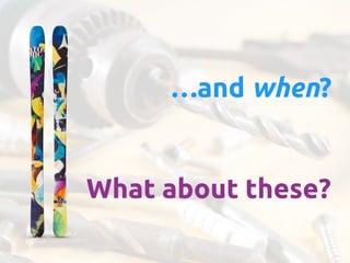 …and when? 
What about these? 
 