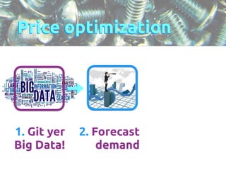 Price optimization 
1. Git yer 
Big Data! 
2. Forecast 
demand 
 