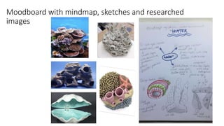 Moodboard with mindmap, sketches and researched
images
 