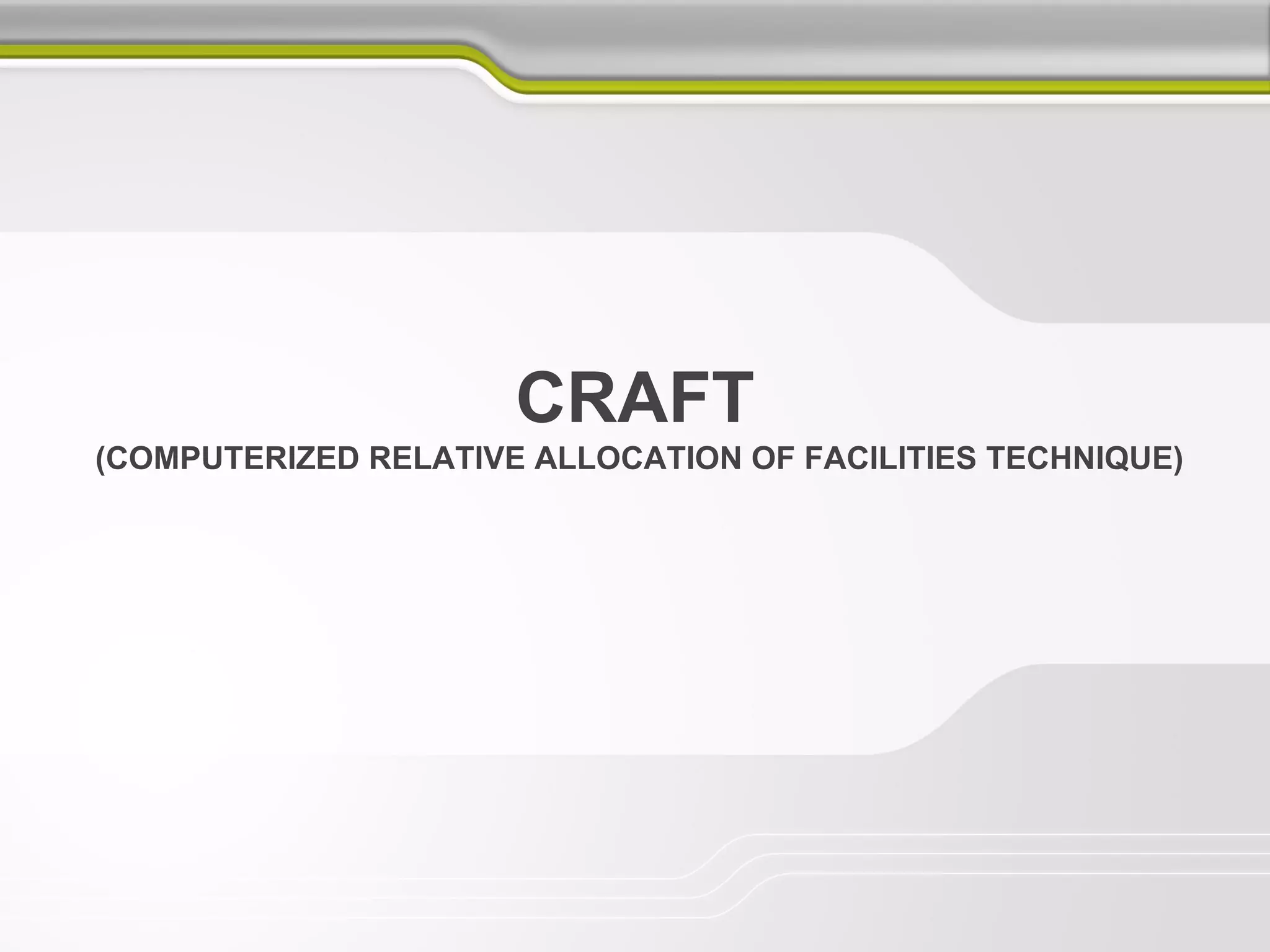 CRAFT
(COMPUTERIZED RELATIVE ALLOCATION OF FACILITIES TECHNIQUE)
 