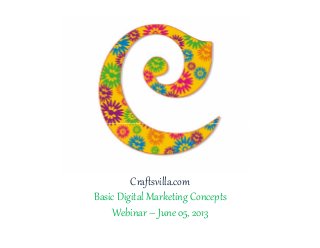 Craftsvilla.com
Basic Digital Marketing Concepts
Webinar – June 05, 2013
 