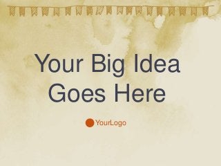 Your Big Idea
Goes Here
YourLogo
 