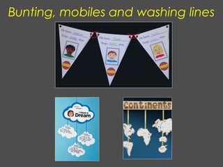 Bunting, mobiles and washing lines
 