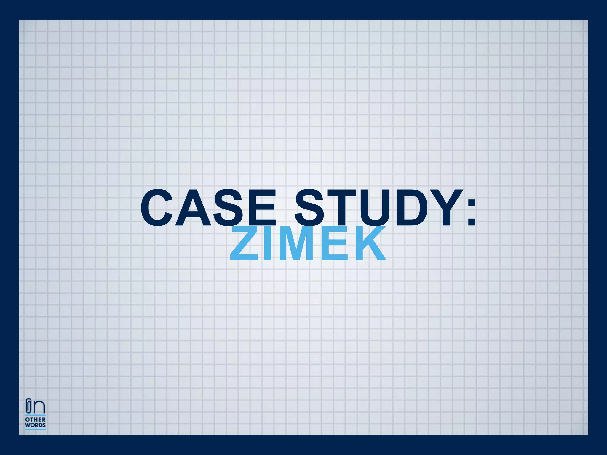 CASE STUDY:
ZIMEK
 