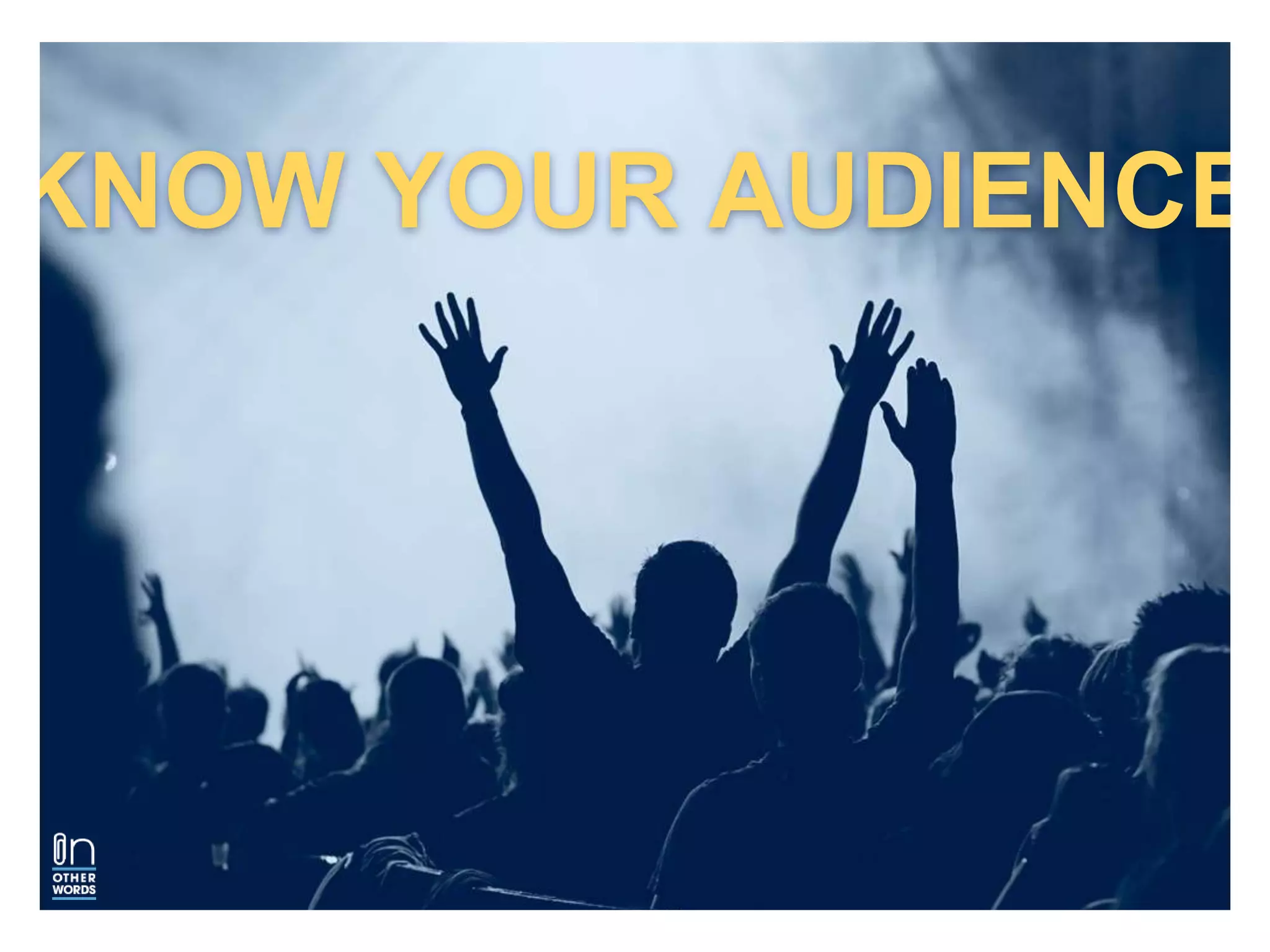 KNOW YOUR AUDIENCE
 