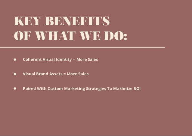 KEY BENEFITS
OF WHAT WE DO:
Coherent Visual Identity = More Sales
Visual Brand Assets = More Sales
Paired With Custom Marketing Strategies To Maximize ROI
 