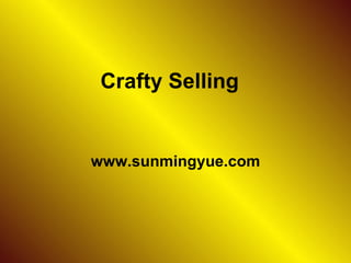 Crafty Selling  www.sunmingyue.com 