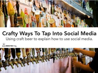 Crafty Ways To Tap Into Social Media
Using craft beer to explain how to use social media.
 